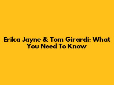 Erika Jayne & Tom Girardi: What You Need To Know