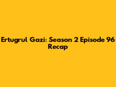 Ertugrul Gazi: Season 2 Episode 96 Recap