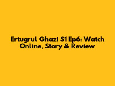 Ertugrul Ghazi S1 Ep6: Watch Online, Story & Review