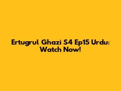 Ertugrul Ghazi S4 Ep15 Urdu: Watch Now!