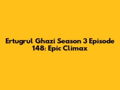 Ertugrul Ghazi Season 3 Episode 148: Epic Climax