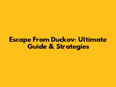 Escape From Duckov: Ultimate Guide & Strategies