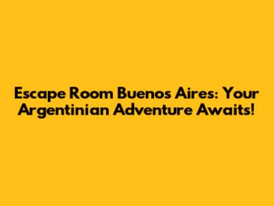 Escape Room Buenos Aires: Your Argentinian Adventure Awaits!