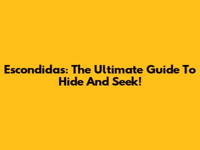 Escondidas: The Ultimate Guide To Hide And Seek!