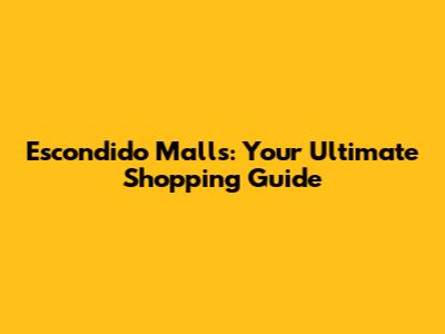 Escondido Malls: Your Ultimate Shopping Guide