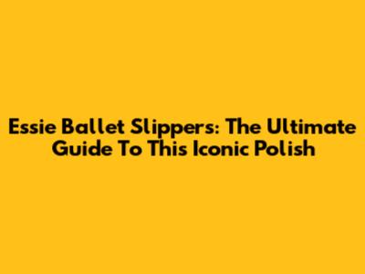 Essie Ballet Slippers: The Ultimate Guide To This Iconic Polish