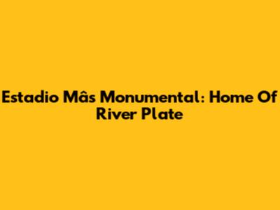Estadio Mâs Monumental: Home Of River Plate