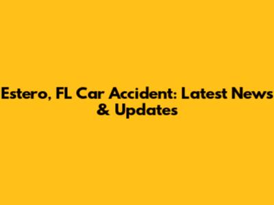 Estero, FL Car Accident: Latest News & Updates
