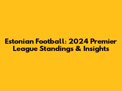 Estonian Football: 2024 Premier League Standings & Insights