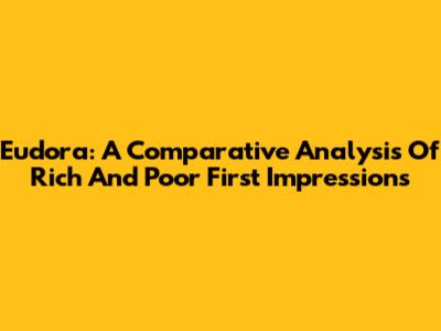 Eudora: A Comparative Analysis Of Rich And Poor First Impressions