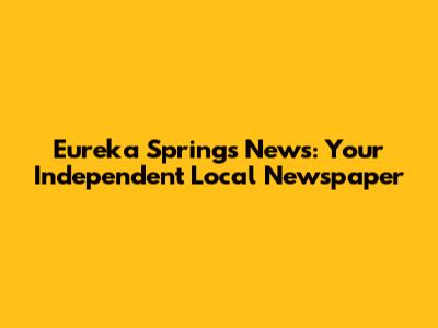 Eureka Springs News: Your Independent Local Newspaper