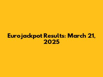 Eurojackpot Results: March 21, 2025