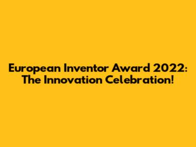 European Inventor Award 2022: The Innovation Celebration!