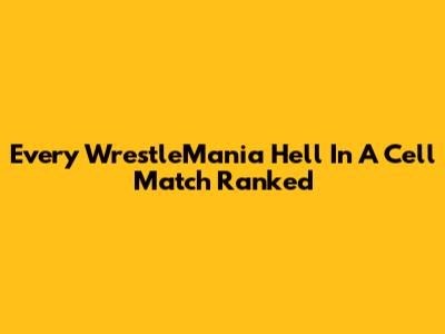 Every WrestleMania Hell In A Cell Match Ranked