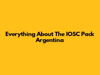 Everything About The IOSC Pack Argentina