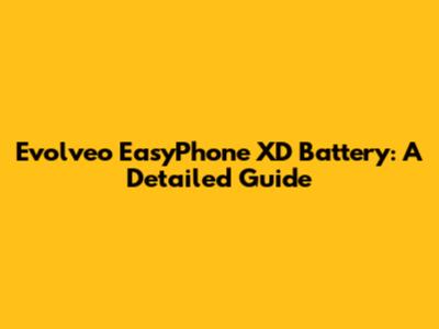 Evolveo EasyPhone XD Battery: A Detailed Guide