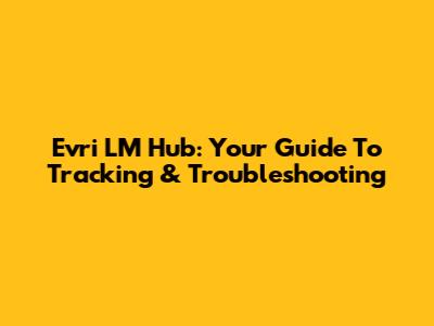 Evri LM Hub: Your Guide To Tracking & Troubleshooting