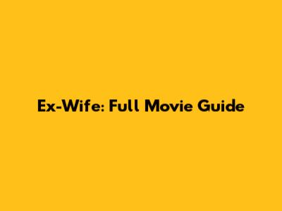Ex-Wife: Full Movie Guide