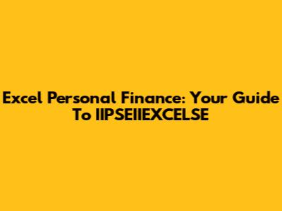 Excel Personal Finance: Your Guide To IIPSEIIEXCELSE