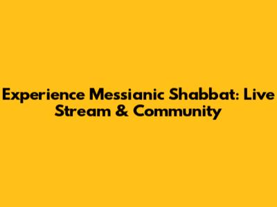 Experience Messianic Shabbat: Live Stream & Community