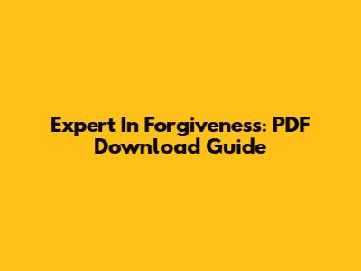 Expert In Forgiveness: PDF Download Guide