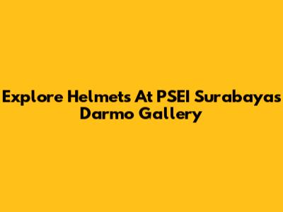 Explore Helmets At PSEI Surabaya's Darmo Gallery