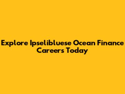 Explore Ipselibluese Ocean Finance Careers Today