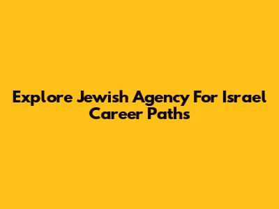 Explore Jewish Agency For Israel Career Paths