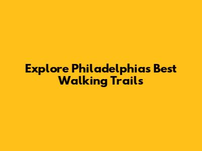 Explore Philadelphia's Best Walking Trails