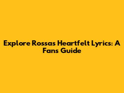 Explore Rossa's Heartfelt Lyrics: A Fan's Guide