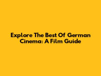 Explore The Best Of German Cinema: A Film Guide