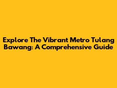 Explore The Vibrant Metro Tulang Bawang: A Comprehensive Guide