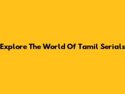 Explore The World Of Tamil Serials