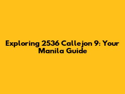 Exploring 2536 Callejon 9: Your Manila Guide