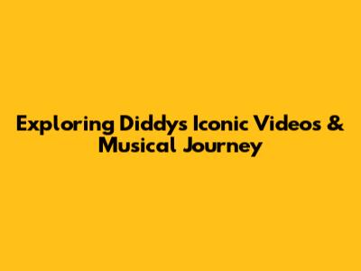 Exploring Diddy's Iconic Videos & Musical Journey