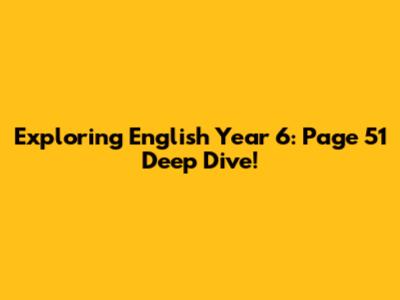 Exploring English Year 6: Page 51 Deep Dive!