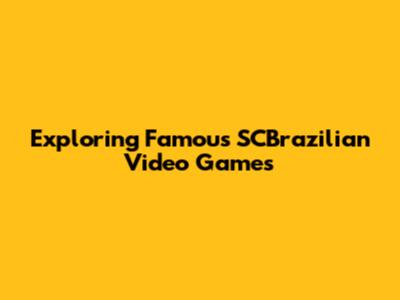 Exploring Famous SCBrazilian Video Games