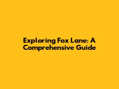 Exploring Fox Lane: A Comprehensive Guide