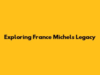 Exploring France Michel's Legacy