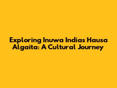 Exploring Inuwa India's Hausa Algaita: A Cultural Journey