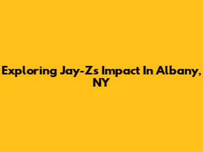 Exploring Jay-Z's Impact In Albany, NY
