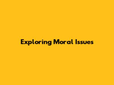 Exploring Moral Issues