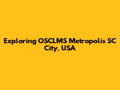 Exploring OSCLMS Metropolis SC City, USA