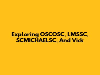 Exploring OSCOSC, LMSSC, SCMICHAELSC, And Vick