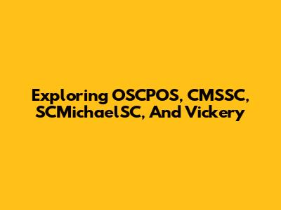 Exploring OSCPOS, CMSSC, SCMichaelSC, And Vickery