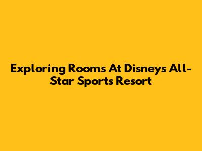 Exploring Rooms At Disney's All-Star Sports Resort