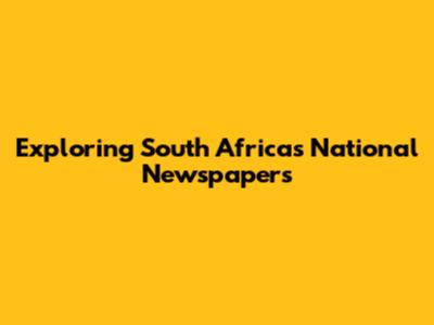 Exploring South Africa's National Newspapers