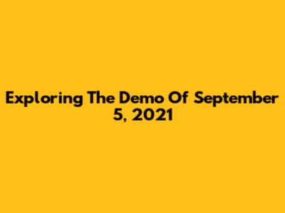 Exploring The Demo Of September 5, 2021