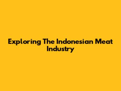 Exploring The Indonesian Meat Industry
