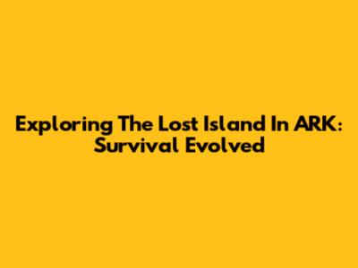 Exploring The Lost Island In ARK: Survival Evolved